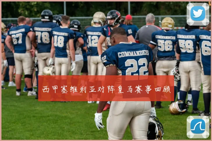 西甲塞维利亚对阵皇马赛事回顾